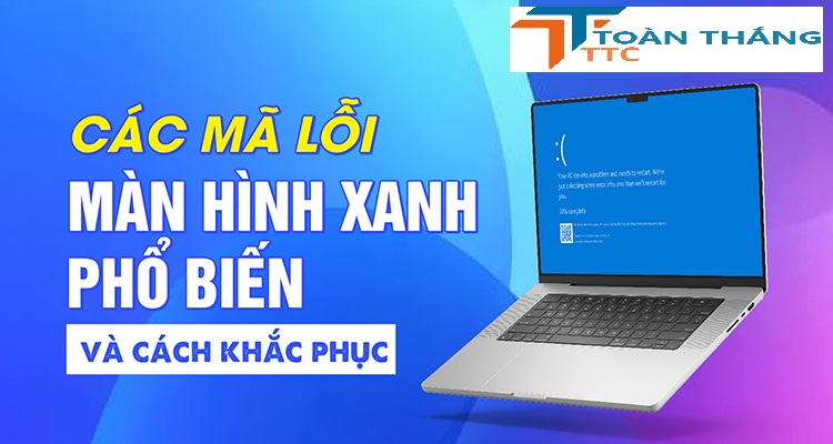 Các mã lỗi màn hình xanh phổ biến thường gặp và cách khắc phục